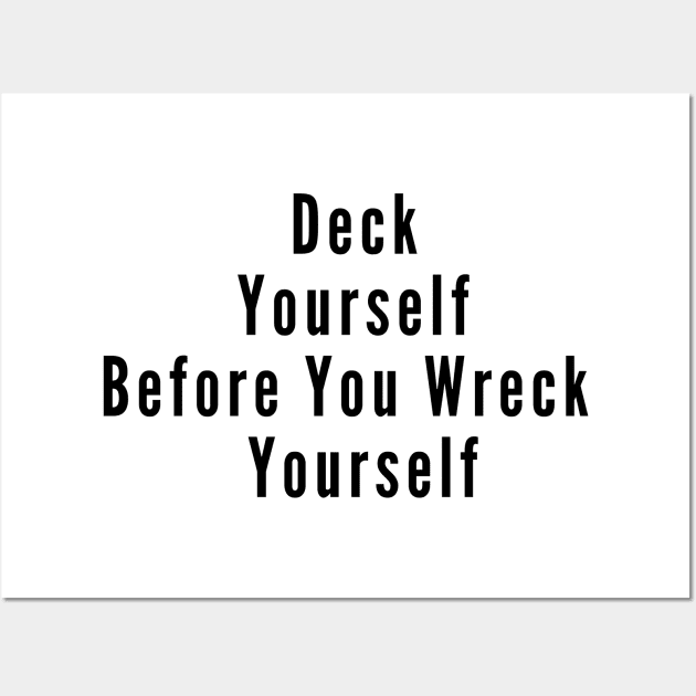 Deck Yourself Before You Wreck Yourself Wall Art by SPEEDY SHOPPING